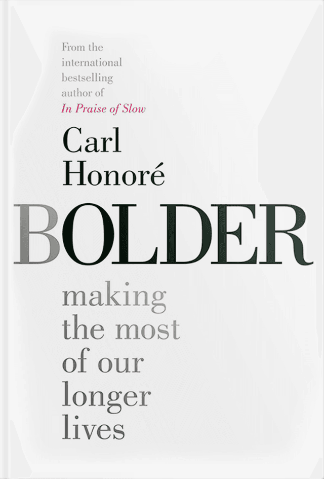 From the international bestselling author of In Praise of Slow Carl Honoré BOLDER making the most of our longer lives