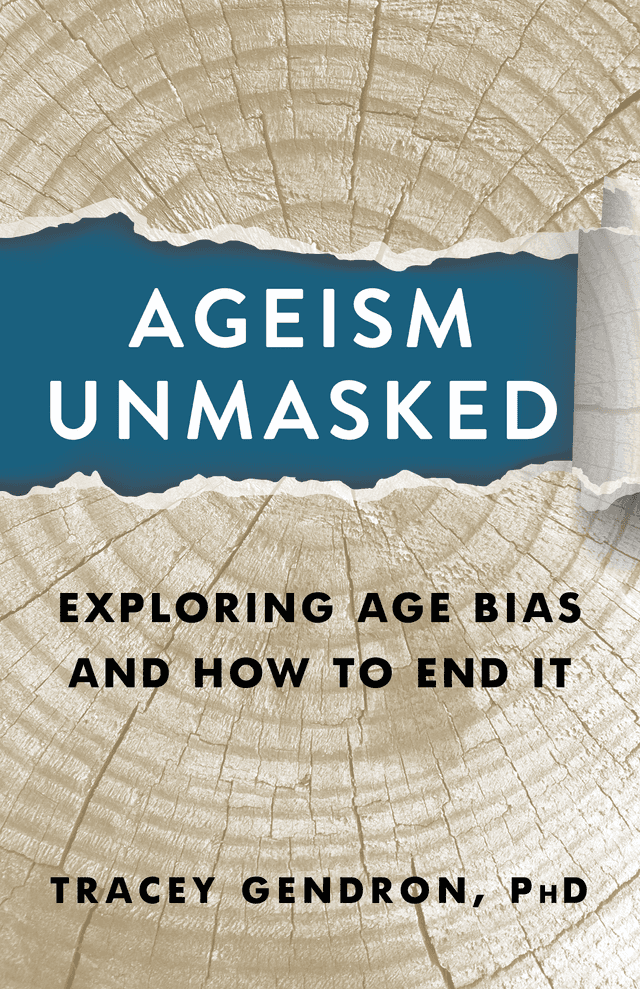 Ageism Unmasked Exploring Age Bias and How to End it Tracey Gendron, PhD