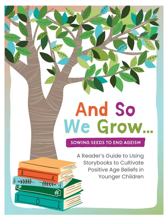 "Illustration of a large stylized tree with leafy green, blue, and turquoise foliage, its trunk rising from a stack of four colorful books (orange, red, dark green, and teal) on the ground. To the right, text reads: 'And So We Grow… Sowing Seeds to End Ageism,' followed by the subtitle 'A Reader's Guide to Using Storybooks to Cultivate Positive Age Beliefs in Younger Children.'"