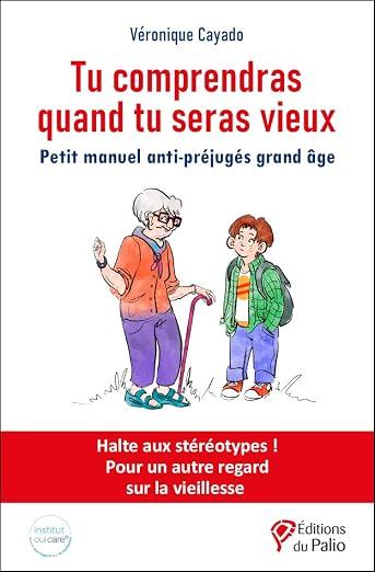  Couverture du livre "Tu comprendras quand tu seras vieux" de Véronique Cayado, sous-titré "Petit manuel anti-préjugés grand âge". Illustration d'une femme âgée aux cheveux gris tenant une canne, vêtue d'un cardigan orange et d'un foulard bleu à pois, en pleine conversation avec un jeune garçon roux portant un sac à dos vert. En bas, sur fond rouge, le texte : "Halte aux stéréotypes ! Pour un autre regard sur la vieillesse". Logos de l'Institut du Care et des Éditions du Palio.
