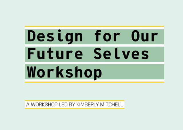 Design for Our Future Selves Workshop by Kimberley Mitchell