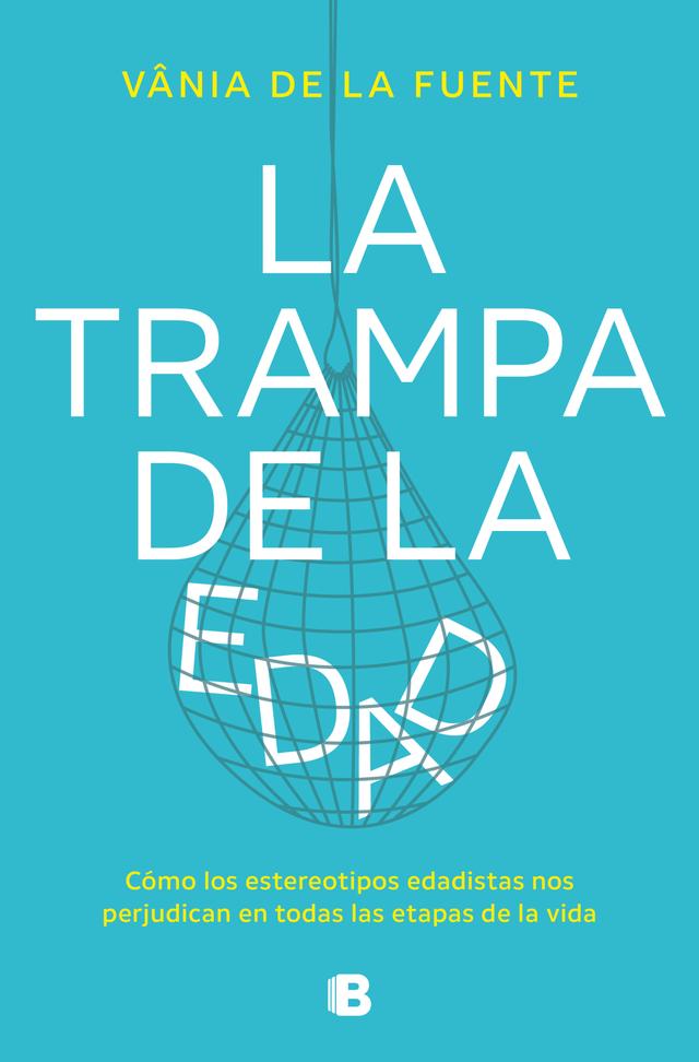 The image is a book cover for "La Trampa de la Edad" by Vânia De La Fuente. The cover has a blue background with a white net in the shape of a sphere. The words "LA TRAMPA DE LA EDAD" are written in white, with the word "EDAD" appearing inside the net. The cover also features the book's title in yellow, along with a tagline that reads "Cómo los estereotipos edadistas nos perjudican en todas las etapas de la vida." The cover is visually striking and draws the reader's attention to the book's central theme.