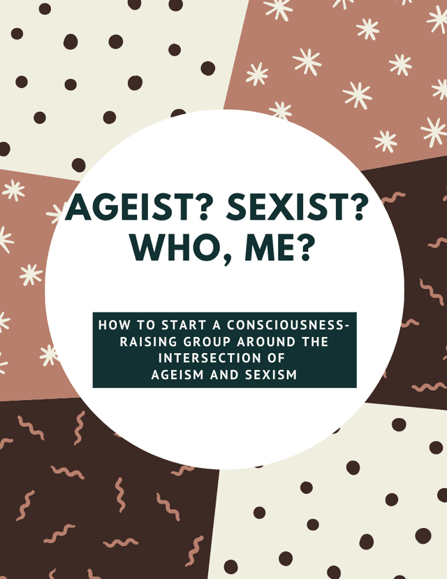 Ageist? Sexist? Who Me? How to Start a Consciousness-Raising Group around the Intersection of  Ageism and Sexism