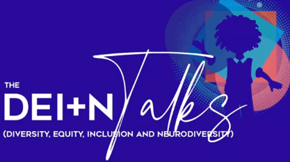 The DEI + N Talks. Diversity, Equity, Inclusion and Neurodiversity
