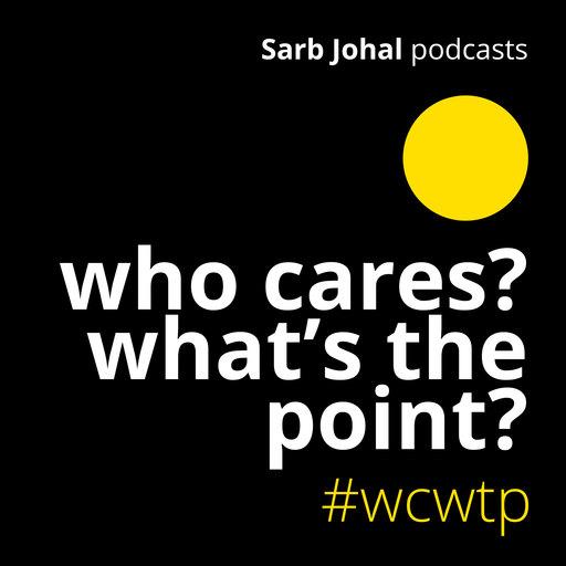 A black background with a yellow circle in the upper right portion just below the words "Sarab Johal podcasts" Beneath that the title "Who Cares? What's the Point? and the hashtag wcwtp"