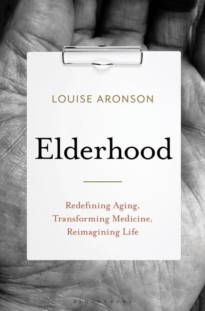 LOUISE ARONSON Elderhood Redefining Aging, Transforming Medicine, Reimagining Life