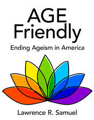 The title "Age Friendly Ending Ageism in America" above an artistic rendering of a lotus flower in the colors of the rainbow. Below is the name of the author,  Lawrence R. Samuel