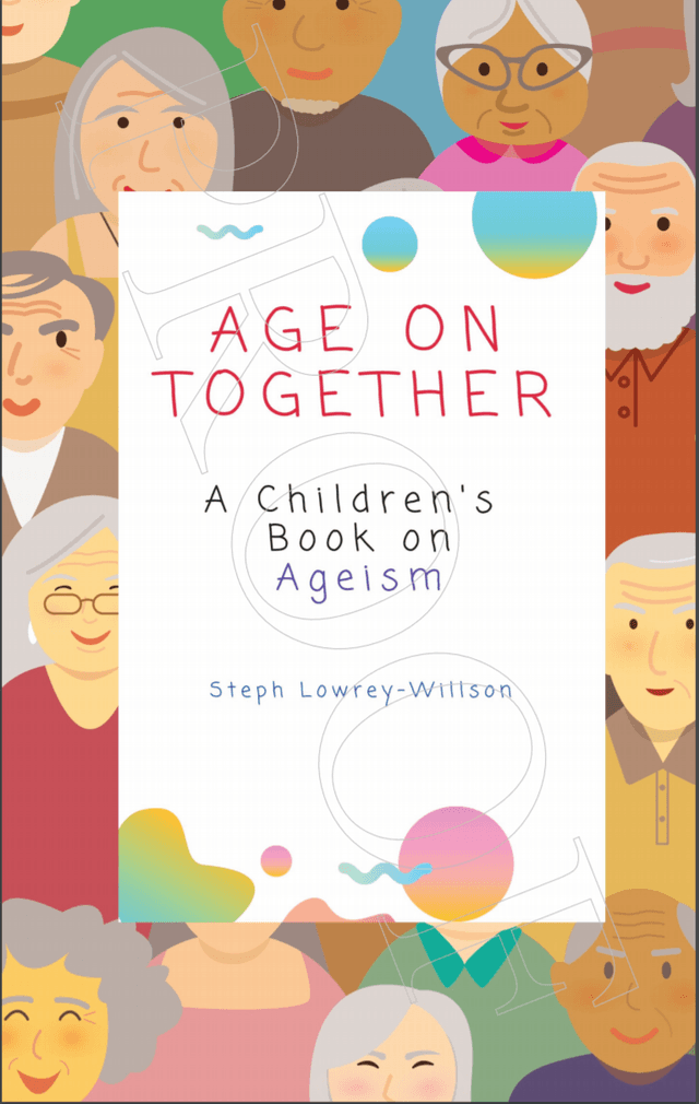 Age On Together: A Children's Book on Ageism STEPH LOWREY-WILLSON