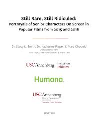 Still Rare, Still Ridiculed: Portrayals of Senior Characters On Screen in Popular Films from 2015 and 2016 Dr. Stacy L. Smith, Dr. Katherine Pieper, & Marc Choueiti with assistance from  Artur Tofan, Anne-Marie DePauw, & Ariana Case USC Annenberg Inclusion Initiative Humana School for Communication and Journalism Center for Public Relations