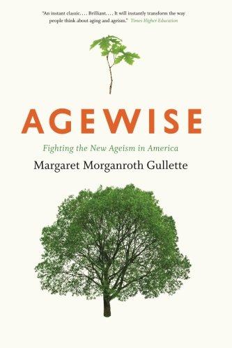 Agewise: Fighting the New Ageism in America by Margaret Morganroth Gullette