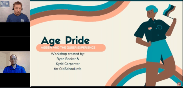 Age Pride – Ageism and the Queer Experience Workshop Created By: Ryan Backer & Kyrié Carpenter for Oldschool.info