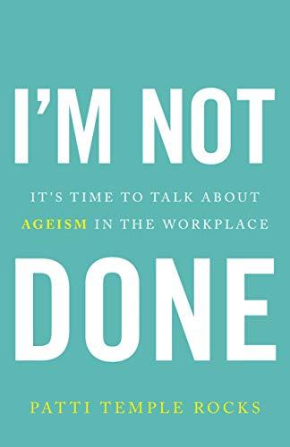 I'M NOT DONE IT'S TIME TO TALK ABOUT AGEISM IN THE WORKPLACE PATTI TEMPLE ROCKS
