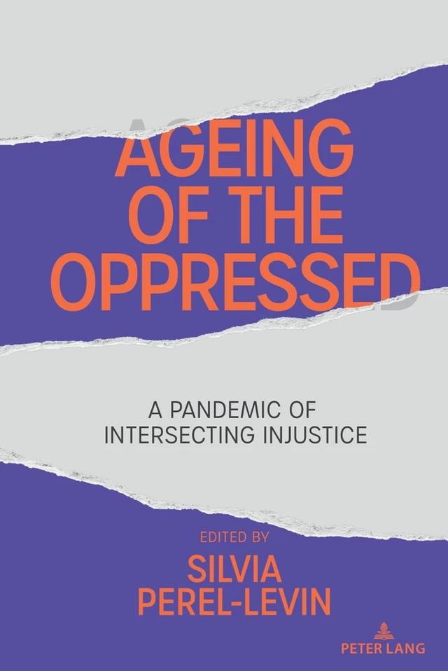 Ageing of the Oppressed: A pandemic of Intersecting Injustice. Edited by Silvia Perel-Levin