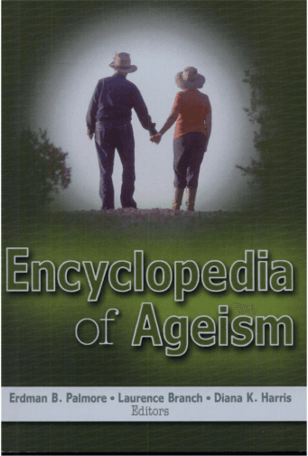Encyclopedia of Ageism  Erdman B. Palmore - Laurence Branch - Diane K. Harris Editors
