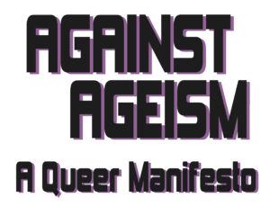 Against Ageism: A Queer Manifesto by Simon(e) van Saarloos