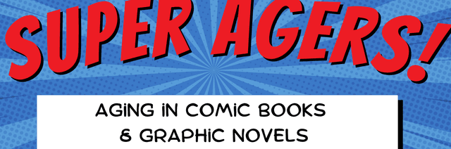 Super Agers; Aging in comic books &graphic novels 