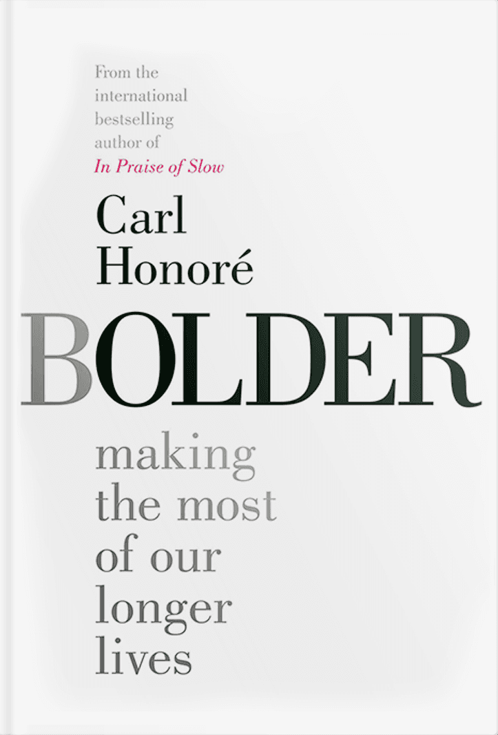 Bolder: Making the Most of Our Longer Lives by Carl Honoré