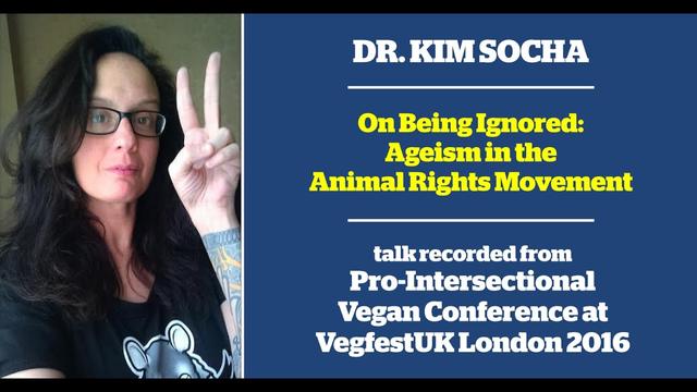 Dr. Kim Socha On Being Ignored: Ageism in the Animal Rights Movement talk recorded from Pro-Intersectional Vegan Conference at VegfestUK London